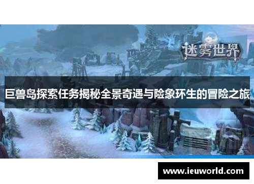 巨兽岛探索任务揭秘全景奇遇与险象环生的冒险之旅